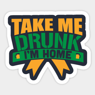 Take me drunk I'm Home Sticker